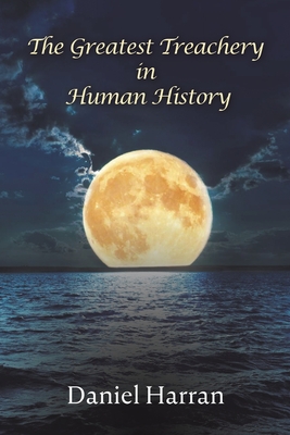 The Greatest Treachery in Human History By Daniel Harran Cover Image