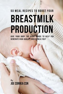 50 Meal Recipes to Boost Your Breastmilk Production: Give Your Body the Right Foods to Help You Generate High Quality Breastmilk Fast Cover Image