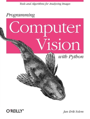 Programming Computer Vision with Python: Tools and Algorithms for Analyzing Images By Jan Solem Cover Image