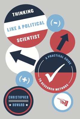 Thinking Like a Political Scientist: A Practical Guide to Research Methods (Chicago Guides to Writing, Editing, and Publishing) Cover Image