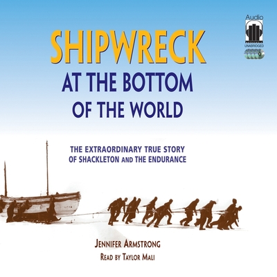 Shipwreck at the Bottom of the World Lib/E: The Extraordinary True Story of Shackleton and the Endurance By Jennifer Armstrong, Taylor Mali (Read by) Cover Image
