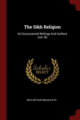 The Sikh Religion: Its Gurus, Sacred Writings and Authors (Vol. III) Cover Image