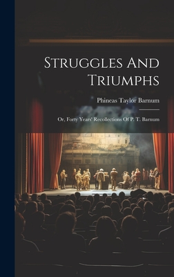 Struggles And Triumphs: Or, Forty Years' Recollections Of P. T. Barnum By P. T. Barnum Cover Image