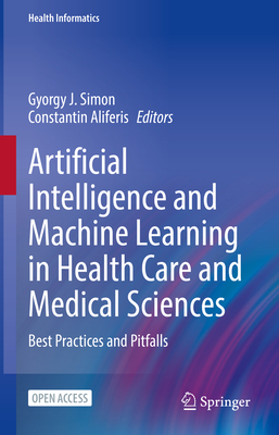 Artificial Intelligence and Machine Learning in Health Care and Medical Sciences: Best Practices and Pitfalls (Health Informatics)