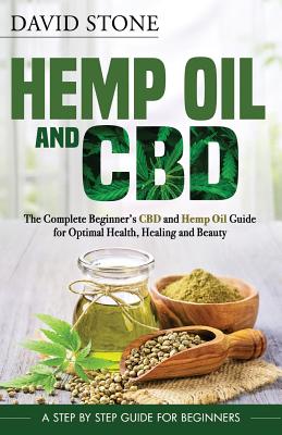 Hemp Oil and CBD: The Complete Beginner's CBD and Hemp Oil Guide for Optimal Health, Healing and Beauty