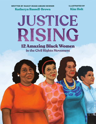 Justice Rising: 12 Amazing Black Women in the Civil Rights Movement By Katheryn Russell-Brown, Kim Holt (Illustrator) Cover Image