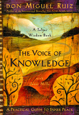 The Voice of Knowledge: A Practical Guide to Inner Peace (A Toltec Wisdom Book #4) By Don Miguel Ruiz, Janet Mills Cover Image