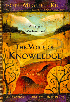 The Voice of Knowledge: A Practical Guide to Inner Peace (A Toltec Wisdom  Book #4)