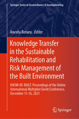 Knowledge Transfer in the Sustainable Rehabilitation and Risk Management of the Built Environment: Know-Re-Built. Proceedings of the Online Internatio (Springer Geomechanics and Geoengineering)