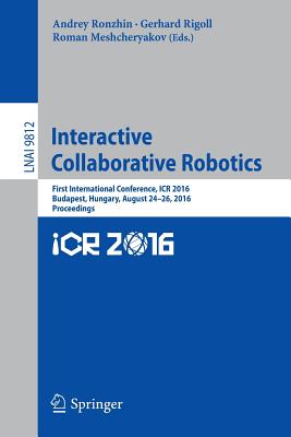 Interactive Collaborative Robotics: First International Conference, Icr 2016, Budapest, Hungary, August 24-26, 2016, Proceedings Cover Image