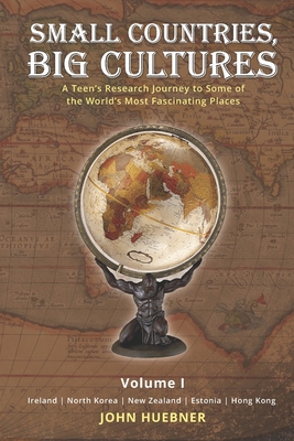 Small Countries, Big Cultures Volume I Ireland North Korea New Zealand Estonia Hong Kong: A Teen's Research Journey to Some of the World's Most Fascin
