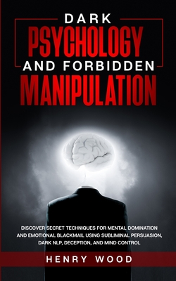 Dark Psychology and Forbidden Manipulation: Discover Secret Techniques for Mental Domination and Emotional Blackmail Using Subliminal Persuasion, Dark Cover Image