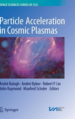 Particle Acceleration in Cosmic Plasmas By André Balogh (Editor), Andrei Bykov (Editor), Robert P. Lin (Editor) Cover Image