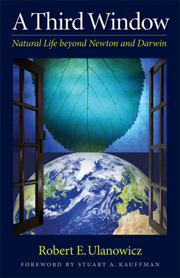 A Third Window: Natural Life beyond Newton and Darwin By Robert W. Ulanowicz, Stuart A. Kauffman (Foreword by) Cover Image