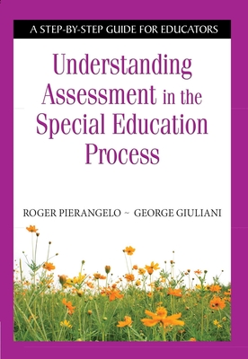 Understanding Assessment in the Special Education Process: A Step-by-Step Guide for Educators By Roger Pierangelo, George Giuliani Cover Image