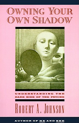 Owning Your Own Shadow: Understanding the Dark Side of the Psyche By Robert A. Johnson Cover Image