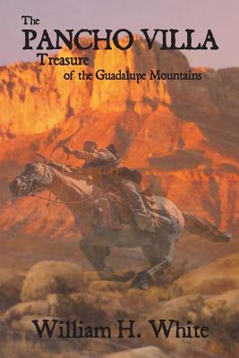 The Pancho Villa Treasure of the Guadalupe Mountains By William H. White Cover Image