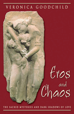 Eros and Chaos: The Sacred Mysteries and Dark Shadows of Love (The Jung on the Hudson Book series)