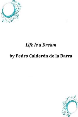 Life Is a Dream By Pedro Calderon De La Barca Cover Image