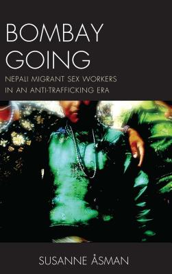 Bombay Going: Nepali Migrant Sex Workers in an Anti-Trafficking Era Cover Image