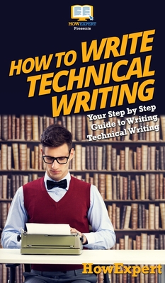 How To Write Technical Writing: Your Step By Step Guide To Writing Technical Writing Cover Image