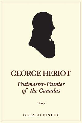 George Heriot: Postmaster-Painter of the Canadas (Heritage) Cover Image