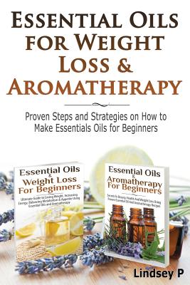 Essential Oils For Weight Loss & Aromatherapy: Proven Steps and Strategies  on How to Make Essential Oils for Beginners (Paperback)