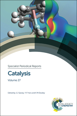 Catalysis: Volume 27 (Specialist Periodical Reports #27) By James Spivey (Editor), K. Dooley (Editor), Yi-Fan Han (Editor) Cover Image