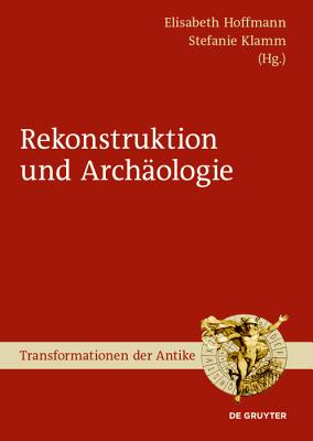 Archäologie Und Rekonstruktion (Transformationen Der Antike #55) By Elisabeth Hoffmann (Editor), Stefanie Klamm (Editor) Cover Image
