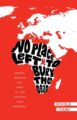 No Place Left to Bury the Dead: Denial, Despair and Hope in the African AIDS Pande By Nicole Itano Cover Image