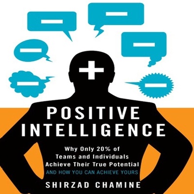 Positive Intelligence: Why Only 20% of Teams and Individuals Achieve Their True Potential and How You Can Achieve Yours Cover Image