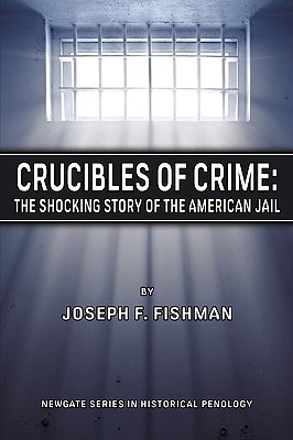Crucibles of Crime: The Shocking Story of the American Jail Cover Image