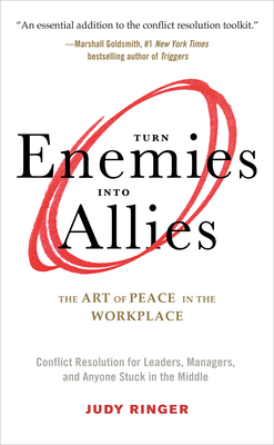 Turn Enemies Into Allies: The Art of Peace in the Workplace (Conflict Resolution for Leaders, Managers, and Anyone Stuck in the Middle) By Judy Ringer, James Warda (Foreword by) Cover Image