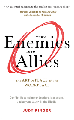 Turn Enemies Into Allies: The Art of Peace in the Workplace (Conflict Resolution for Leaders, Managers, and Anyone Stuck in the Middle) Cover Image