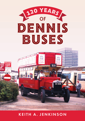 120 Years of Dennis Buses By Keith A. Jenkinson Cover Image
