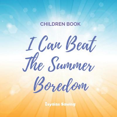 I Can Beat The Summer Boredom: Help Your Kids Beat The Summer Boredom (Children Book #1)