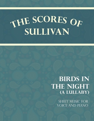 The Scores of Sullivan - Birds in the Night - A Lullaby - Sheet Music for Voice and Piano Cover Image