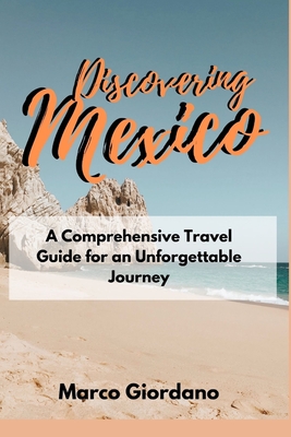 Discovering Mexico: A Comprehensive Travel Guide for an Unforgettable Journey