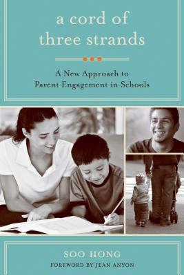 A Cord of Three Strands: A New Approach to Parent Engagement in Schools By Soo Hong, Jean Anyon (Foreword by) Cover Image