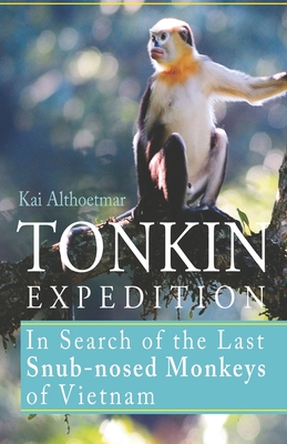 Tonkin Expedition: In Search of the Last Snub-nosed Monkeys of Vietnam By Michaele Ijewski-Lamsfuhs (Translator), Kai Althoetmar Cover Image