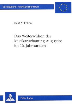 Das Weiterwirken Der Musikanschauung Augustins Im 16. Jahrhundert (Europaeische Hochschulschriften / European University Studie #116) Cover Image