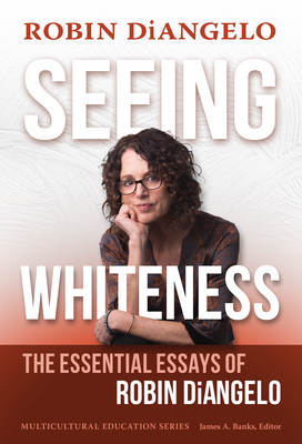 Seeing Whiteness: The Essential Essays of Robin Diangelo (Multicultural Education)