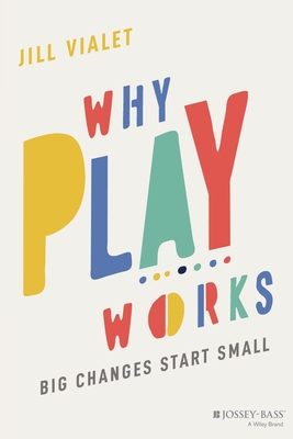 Why Play Works: Big Changes Start Small Cover Image