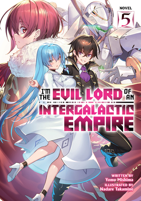 I'm the Evil Lord of an Intergalactic Empire! (Light Novel) Vol. 5 By Yomu Mishima, Nadare Takamine (Illustrator) Cover Image