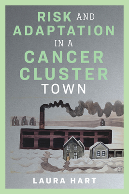 Risk and Adaptation in a Cancer Cluster Town (Nature, Society, and Culture) Cover Image