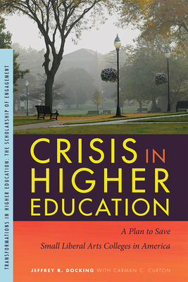 Crisis in Higher Education: A Plan to Save Small Liberal Arts Colleges in America (Transformations in Higher Education)