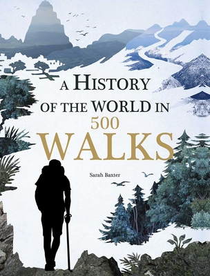 A History of the World in 500 Walks By Sarah Baxter Cover Image