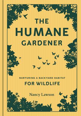 The Humane Gardener: Nurturing a Backyard Habitat for Wildlife (how to create a sustainable and ethical garden that promotes native wildlife, plants, and biodiversity) Cover Image