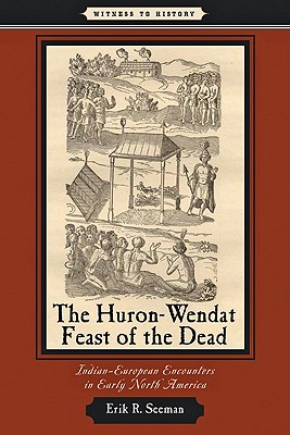 The Huron-Wendat Feast of the Dead: Indian-European Encounters in Early North America (Witness to History) Cover Image