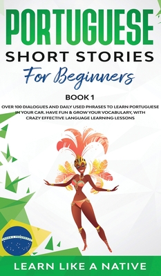 Portuguese Short Stories for Beginners Book 1: Over 100 Dialogues & Daily Used Phrases to Learn Portuguese in Your Car. Have Fun & Grow Your Vocabular Cover Image